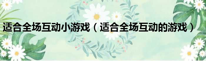 適合全場互動小游戲（適合全場互動的游戲）